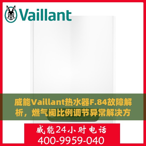 威能Vaillant热水器F.84故障解析，燃气阀比例调节异常解决方案