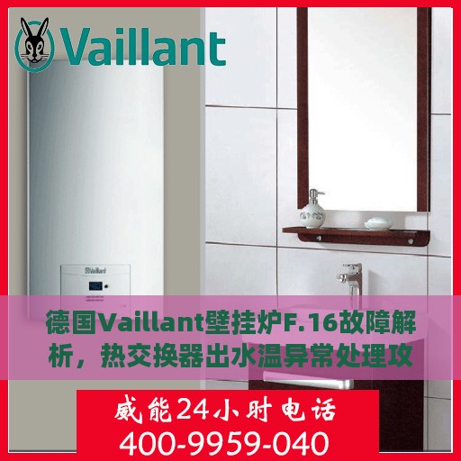 德国Vaillant壁挂炉F.16故障解析，热交换器出水温异常处理攻略