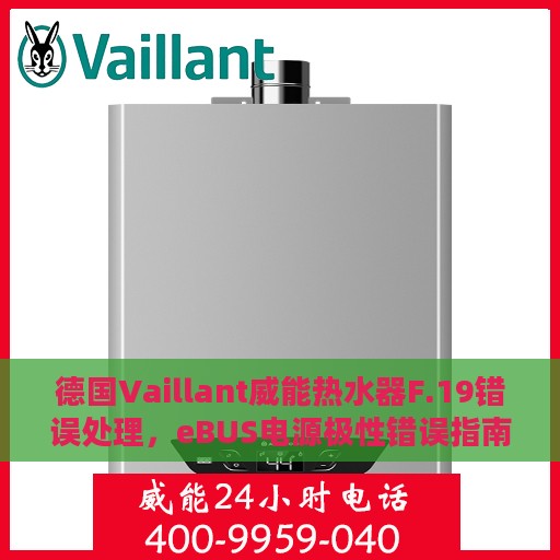 德国Vaillant威能热水器F.19错误处理，eBUS电源极性错误指南