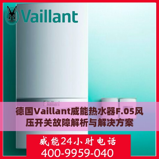 德国Vaillant威能热水器F.05风压开关故障解析与解决方案