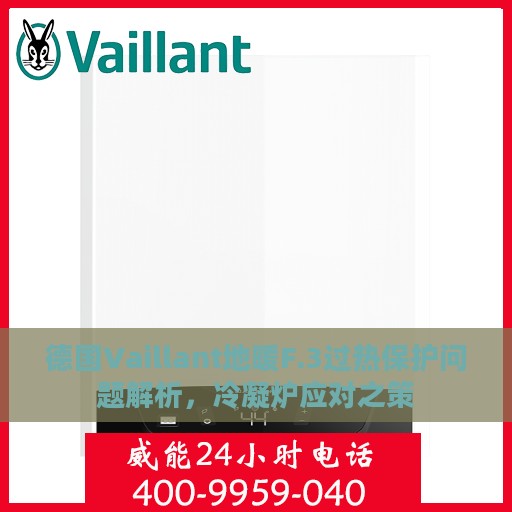 德国Vaillant地暖F.3过热保护问题解析，冷凝炉应对之策