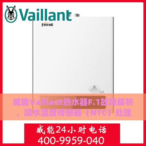 威能Vaillant热水器F.1故障解析，回水温度传感器（NTC）处理指南