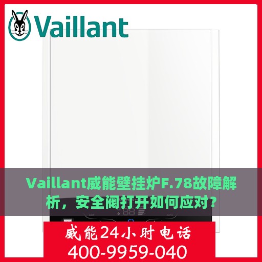 Vaillant威能壁挂炉F.78故障解析，安全阀打开如何应对？