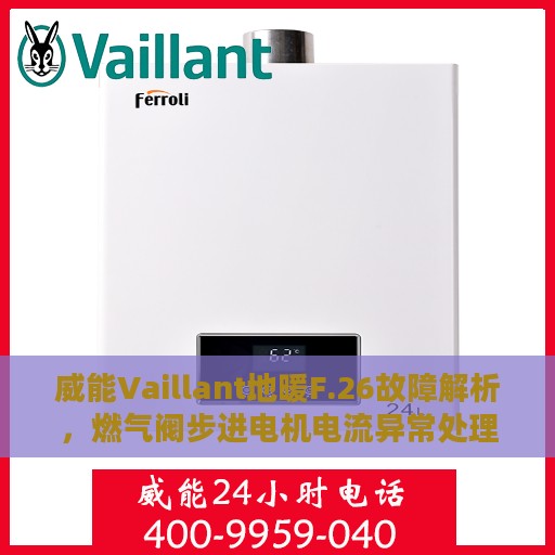 威能Vaillant地暖F.26故障解析，燃气阀步进电机电流异常处理指南
