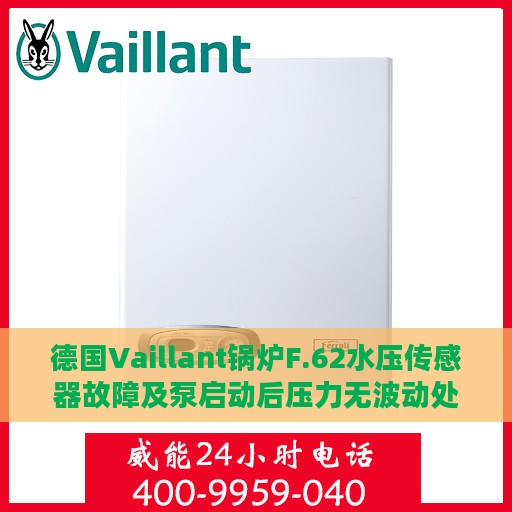 德国Vaillant锅炉F.62水压传感器故障及泵启动后压力无波动处理详解