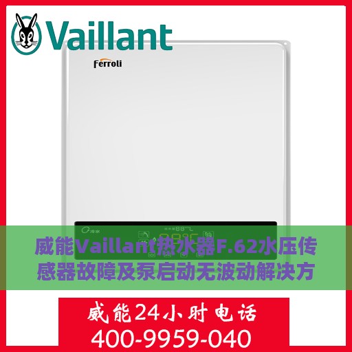 威能Vaillant热水器F.62水压传感器故障及泵启动无波动解决方案解析