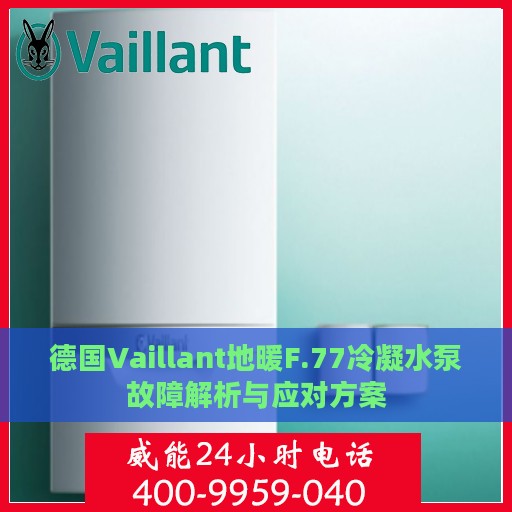德国Vaillant地暖F.77冷凝水泵故障解析与应对方案