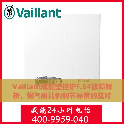 Vaillant威能壁挂炉F.84故障解析，燃气阀比例调节异常的应对之策