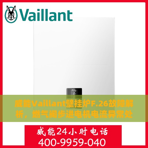 威能Vaillant壁挂炉F.26故障解析，燃气阀步进电机电流异常处理方法全解析