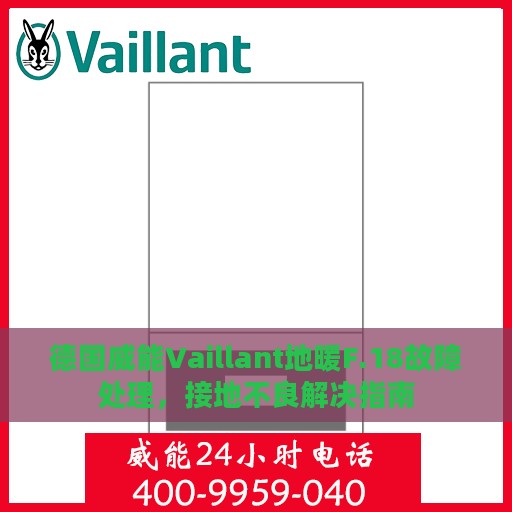 德国威能Vaillant地暖F.18故障处理，接地不良解决指南