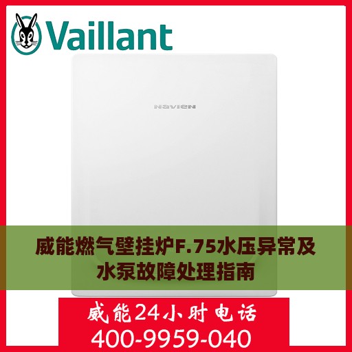 威能燃气壁挂炉F.75水压异常及水泵故障处理指南