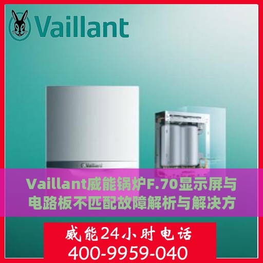 Vaillant威能锅炉F.70显示屏与电路板不匹配故障解析与解决方案