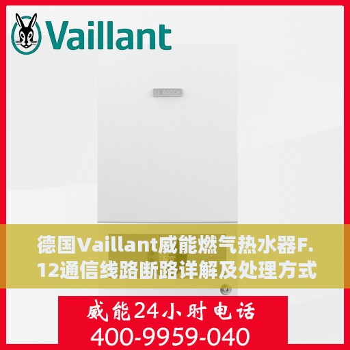 德国Vaillant威能燃气热水器F.12通信线路断路详解及处理方式指南