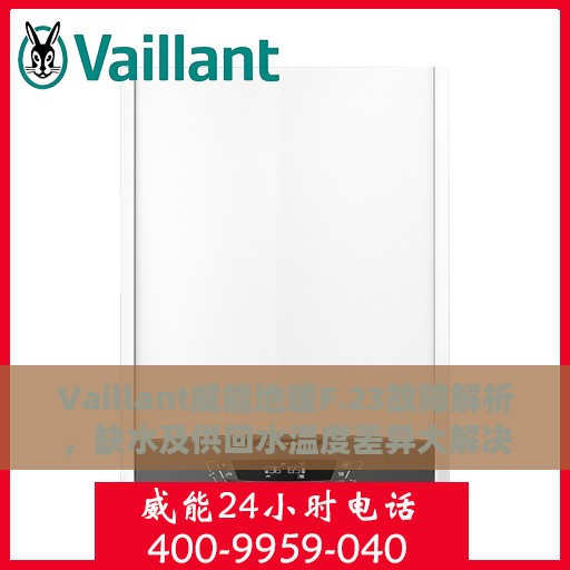 Vaillant威能地暖F.23故障解析，缺水及供回水温度差异大解决方案