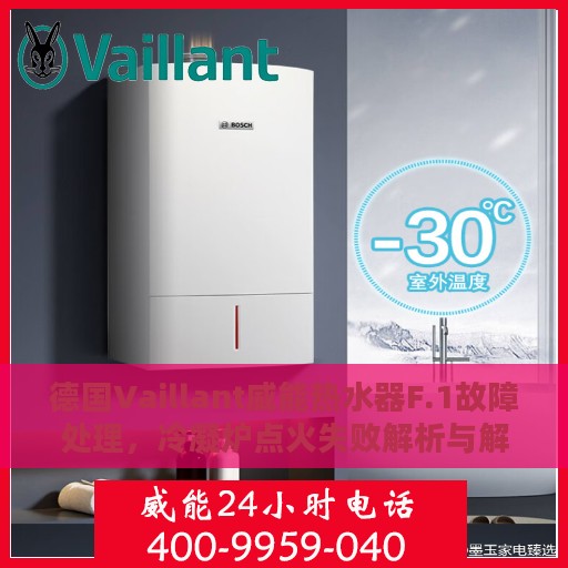 德国Vaillant威能热水器F.1故障处理，冷凝炉点火失败解析与解决方案