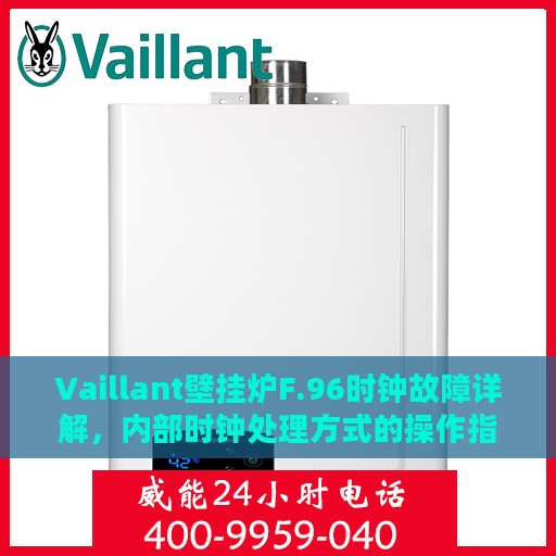 Vaillant壁挂炉F.96时钟故障详解，内部时钟处理方式的操作指南