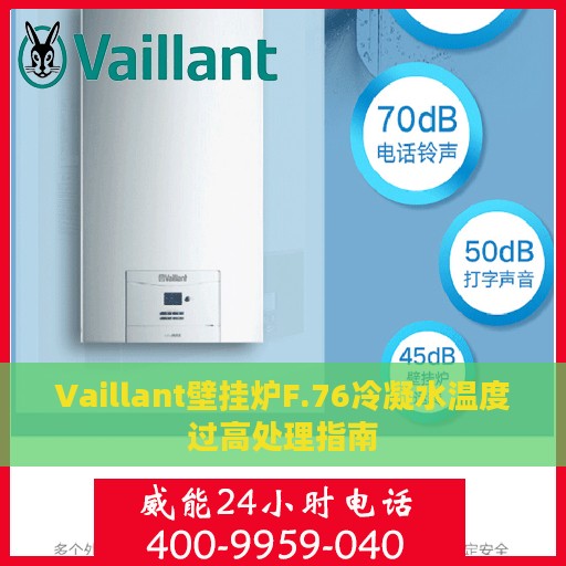 Vaillant壁挂炉F.76冷凝水温度过高处理指南