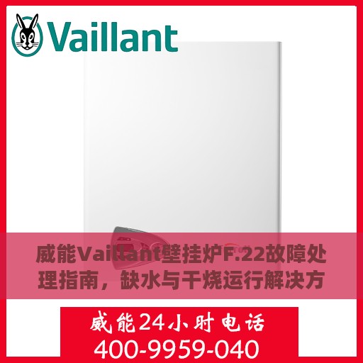 威能Vaillant壁挂炉F.22故障处理指南，缺水与干烧运行解决方案