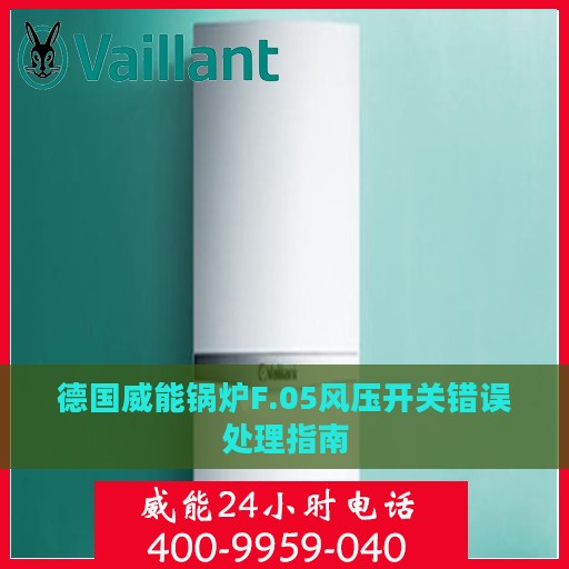 德国威能锅炉F.05风压开关错误处理指南