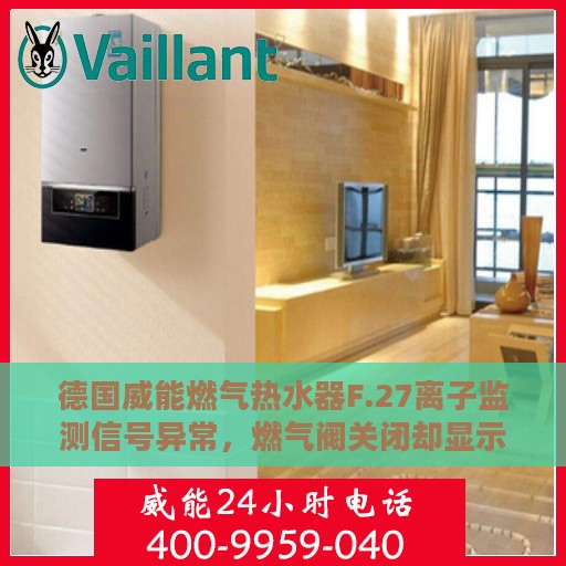 德国威能燃气热水器F.27离子监测信号异常，燃气阀关闭却显示火焰问题解析