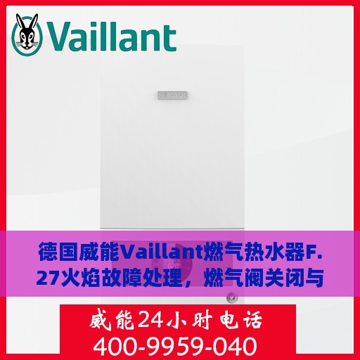 德国威能Vaillant燃气热水器F.27火焰故障处理，燃气阀关闭与离子监测信号异常解析