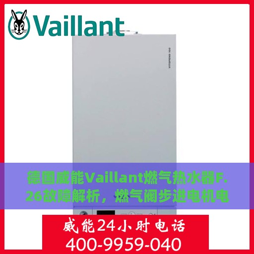 德国威能Vaillant燃气热水器F.26故障解析，燃气阀步进电机电流异常的处理指南
