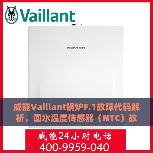 威能Vaillant锅炉F.1故障代码解析，回水温度传感器（NTC）故障处理详解