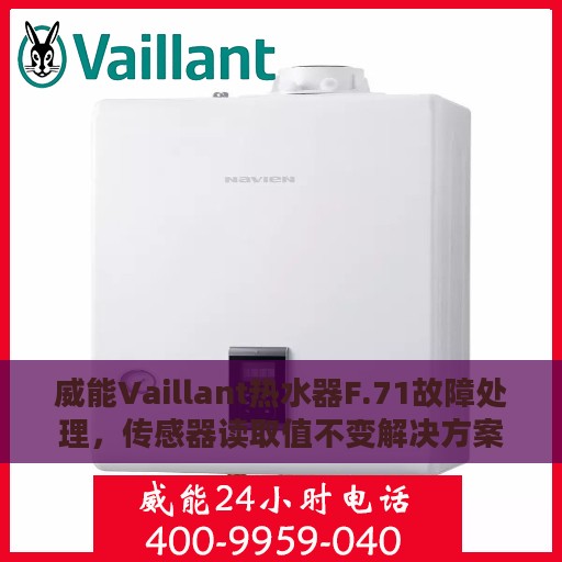 威能Vaillant热水器F.71故障处理，传感器读取值不变解决方案攻略