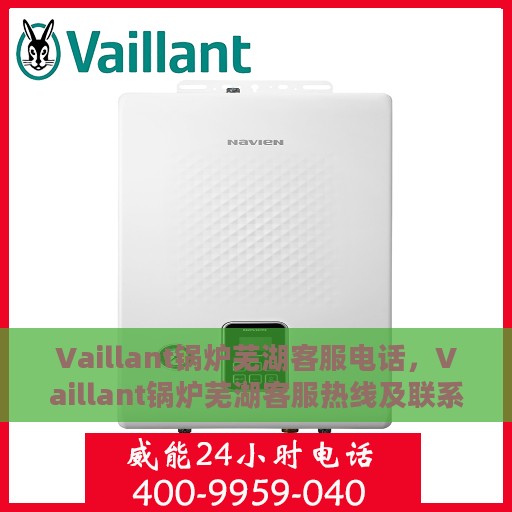 Vaillant锅炉芜湖客服电话，Vaillant锅炉芜湖客服热线及联系方式