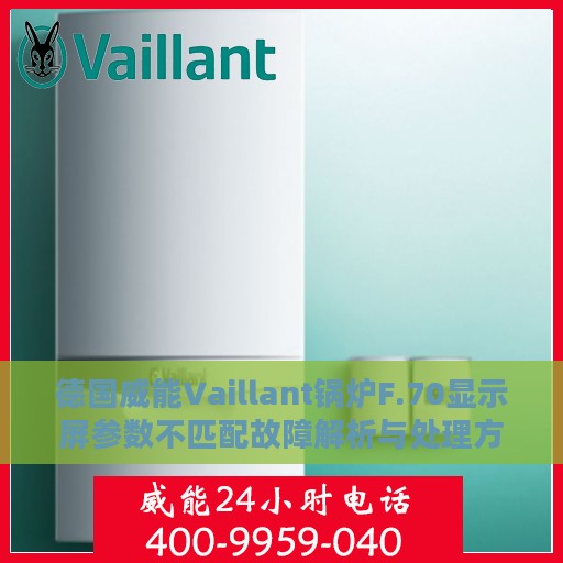 德国威能Vaillant锅炉F.70显示屏参数不匹配故障解析与处理方法