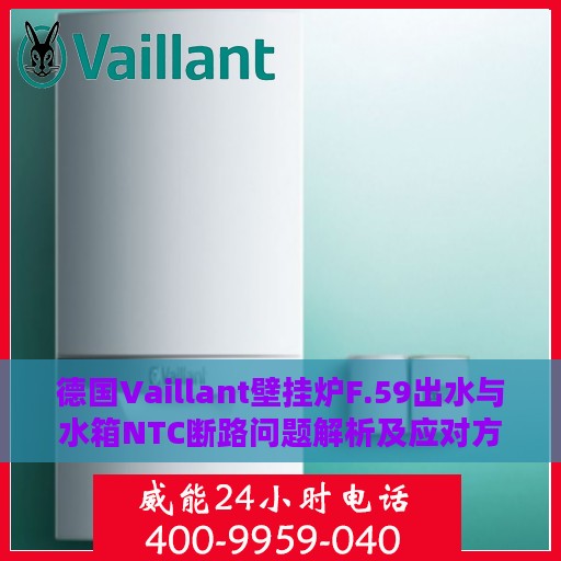 德国Vaillant壁挂炉F.59出水与水箱NTC断路问题解析及应对方案