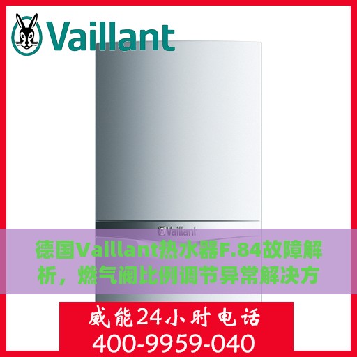 德国Vaillant热水器F.84故障解析，燃气阀比例调节异常解决方案