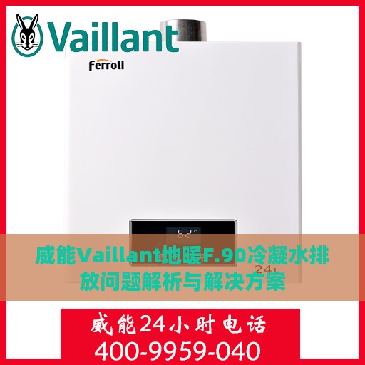 威能Vaillant地暖F.90冷凝水排放问题解析与解决方案