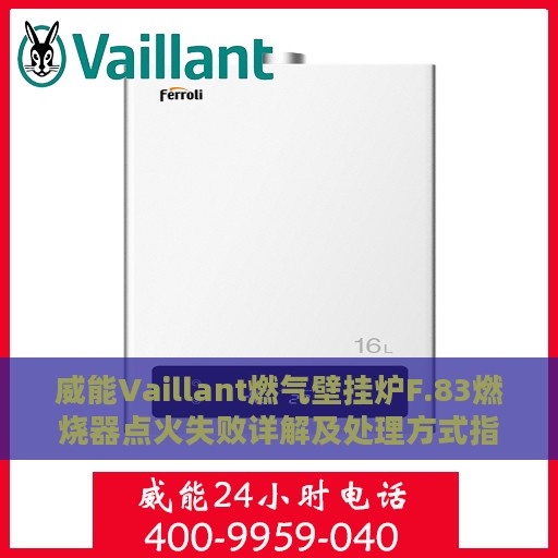 威能Vaillant燃气壁挂炉F.83燃烧器点火失败详解及处理方式指南