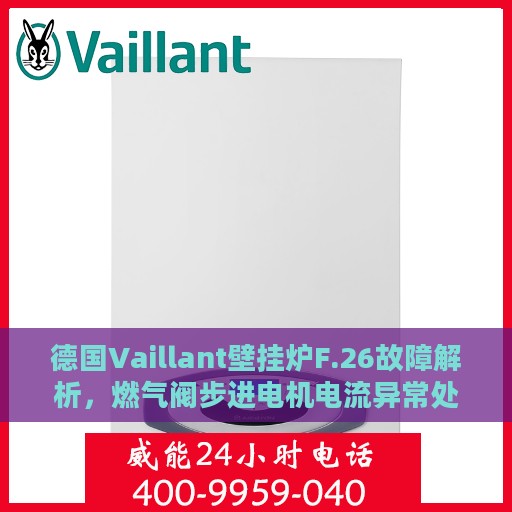 德国Vaillant壁挂炉F.26故障解析，燃气阀步进电机电流异常处理指南