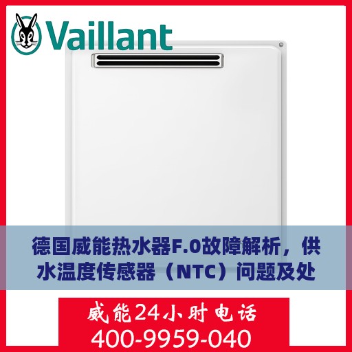 德国威能热水器F.0故障解析，供水温度传感器（NTC）问题及处理方式全解析