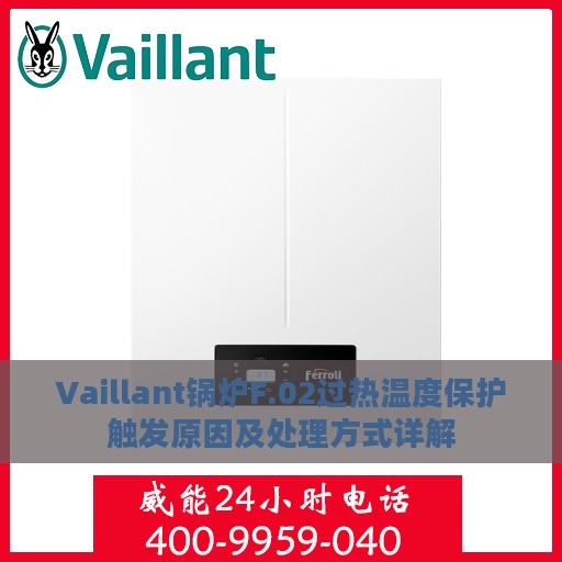 Vaillant锅炉F.02过热温度保护触发原因及处理方式详解