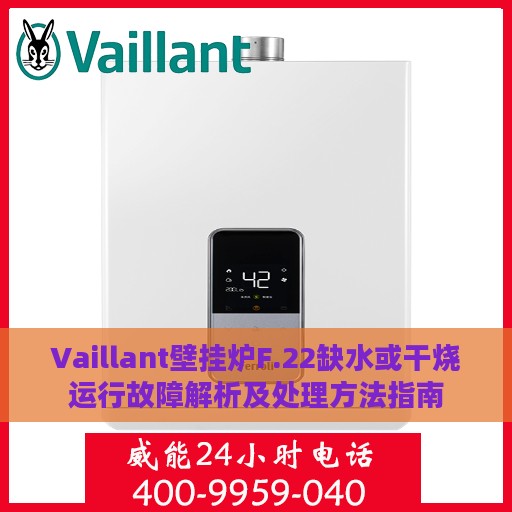 Vaillant壁挂炉F.22缺水或干烧运行故障解析及处理方法指南