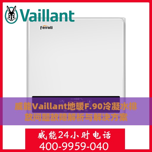 威能Vaillant地暖F.90冷凝水排放问题故障解析与解决方案