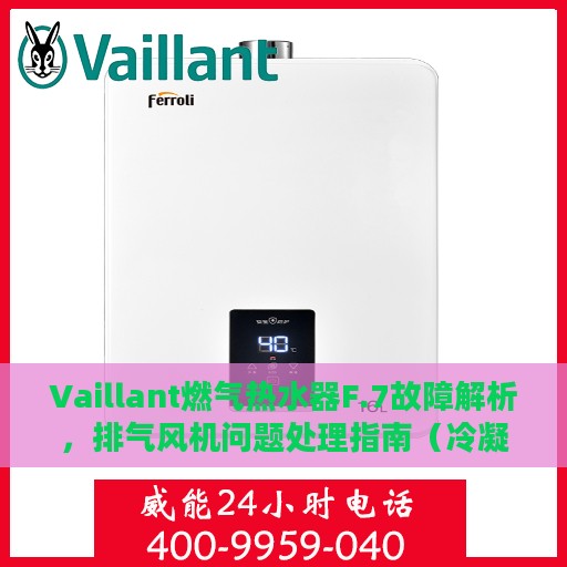 Vaillant燃气热水器F.7故障解析，排气风机问题处理指南（冷凝炉篇）