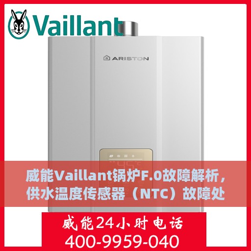 威能Vaillant锅炉F.0故障解析，供水温度传感器（NTC）故障处理攻略