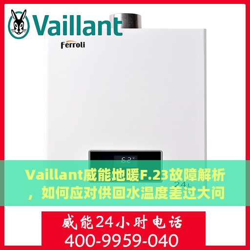 Vaillant威能地暖F.23故障解析，如何应对供回水温度差过大问题