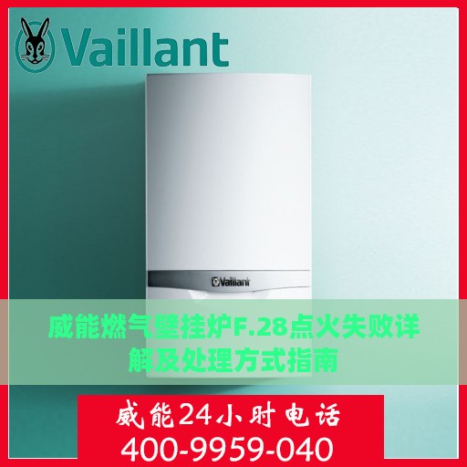 威能燃气壁挂炉F.28点火失败详解及处理方式指南
