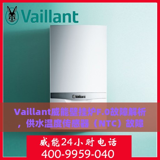 Vaillant威能壁挂炉F.0故障解析，供水温度传感器（NTC）故障处理指南