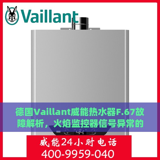 德国Vaillant威能热水器F.67故障解析，火焰监控器信号异常的处理指南