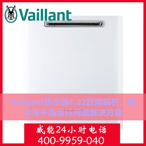 Vaillant热水器F.22故障解析，缺水与干烧运行问题解决方案