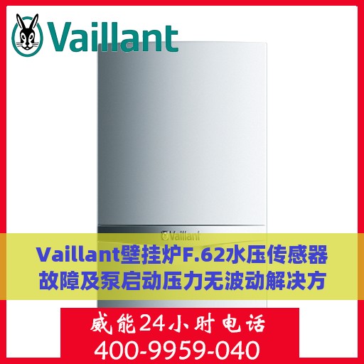 Vaillant壁挂炉F.62水压传感器故障及泵启动压力无波动解决方案攻略