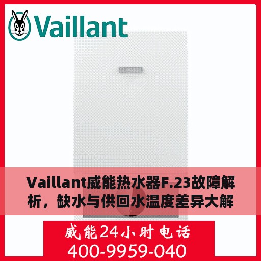 Vaillant威能热水器F.23故障解析，缺水与供回水温度差异大解决方案