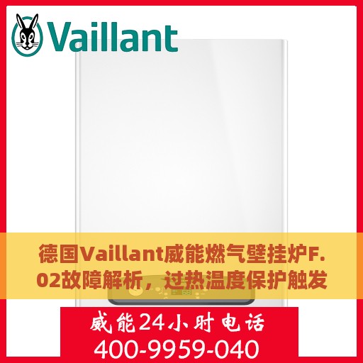 德国Vaillant威能燃气壁挂炉F.02故障解析，过热温度保护触发应对攻略