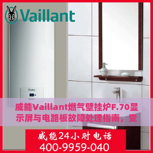 威能Vaillant燃气壁挂炉F.70显示屏与电路板故障处理指南，变量不匹配问题详解